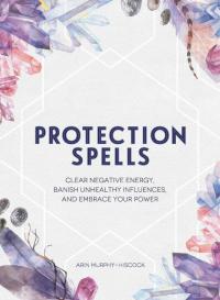 Protection Spells: Clear Negative Energy, Banish Unhealthy Influences & Embrace Your Power For Discount